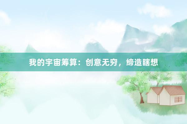 我的宇宙筹算：创意无穷，缔造瞎想